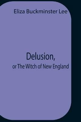 Delusion, Or The Witch Of New England - Eliza Buckminster Lee - cover