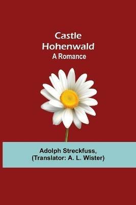 Castle Hohenwald; A Romance - Adolph Streckfuss - cover