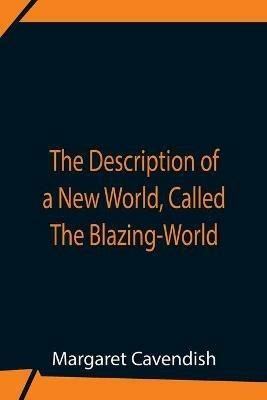 The Description Of A New World, Called The Blazing-World - Margaret Cavendish - cover