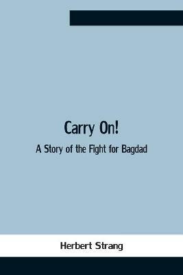 Carry On! A Story Of The Fight For Bagdad - Herbert Strang - cover