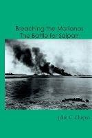 Breaching the Marianas: The Battle for Saipan - John C Chapin - cover