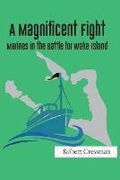 A Magnificent Fight: Marines in the Battle for Wake Island - Robert Cressman - cover