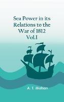 Sea Power in its Relations to the War of 1812. Vol.I - A T Mahan - cover