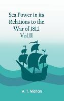 Sea Power in its Relations to the War of 1812. Vol.II - A T Mahan - cover