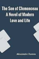 The Son of Clemenceau A Novel of Modern Love and Life - Alexandre Dumas - cover