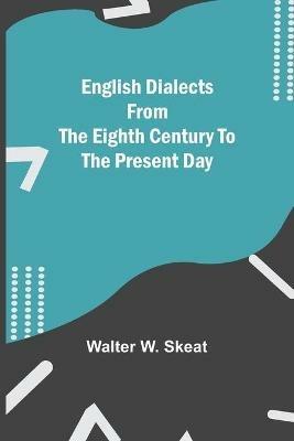 English Dialects From The Eighth Century To The Present Day - Walter W Skeat - cover