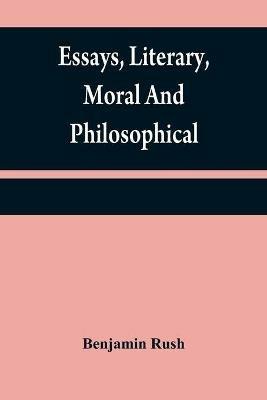 Essays, literary, moral and philosophical - Benjamin Rush - cover