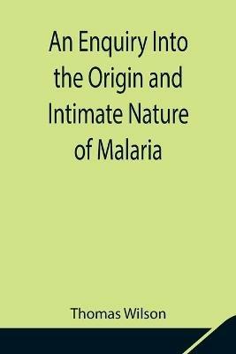 An Enquiry Into the Origin and Intimate Nature of Malaria - Thomas Wilson - cover