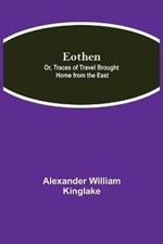 Eothen; Or, Traces of Travel Brought Home from the East