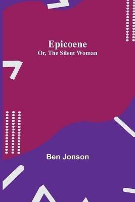 Epicoene; Or, The Silent Woman - Ben Jonson - cover