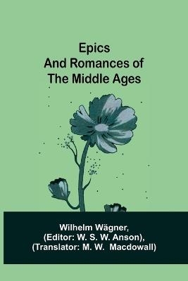 Epics and Romances of the Middle Ages - Wilhelm Wagner - cover