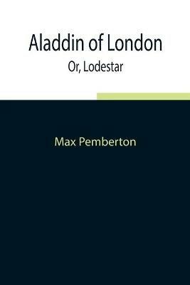 Aladdin of London; Or, Lodestar - Max Pemberton - cover
