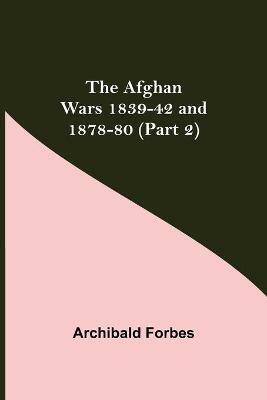 The Afghan Wars 1839-42 and 1878-80 (Part 2) - Archibald Forbes - cover