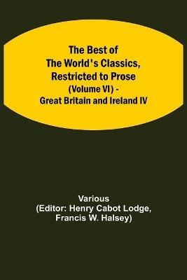 The Best of the World's Classics, Restricted to Prose (Volume VI) - Great Britain and Ireland IV - Various - cover