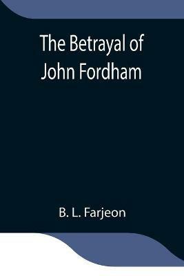 The Betrayal of John Fordham - B L Farjeon - cover