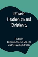 Between Heathenism and Christianity; Being a translation of Seneca's De Providentia, and Plutarch's De sera numinis vindicta, together with notes, additional extracts from these writers and two essays on Graeco-Roman life in the first century after Christ.