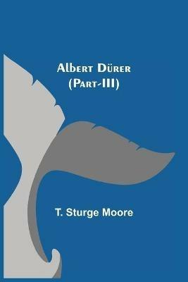 Albert Durer (Part-III) - T Sturge Moore - cover
