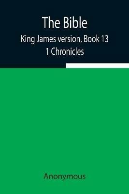 The Bible, King James version, Book 13; 1 Chronicles - Anonymous - cover