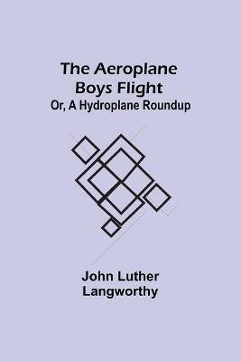 The Aeroplane Boys Flight; Or, A Hydroplane Roundup - John Luther Langworthy - cover