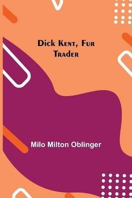 Dick Kent, Fur Trader - Milo Milton Oblinger - cover