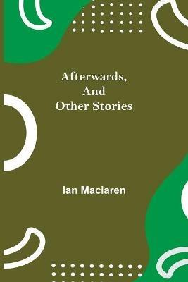 Afterwards, and Other Stories - Ian MacLaren - cover