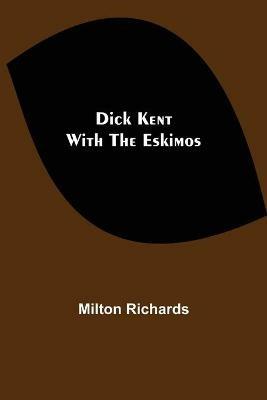 Dick Kent with the Eskimos - Milton Richards - cover