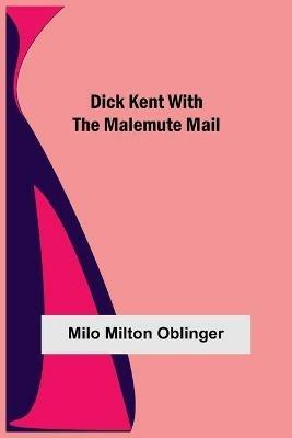 Dick Kent with the Malemute Mail - Milo Milton Oblinger - cover