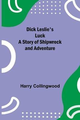Dick Leslie's Luck A Story of Shipwreck and Adventure - Harry Collingwood - cover