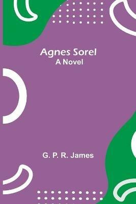 Agnes Sorel - G P R James - cover