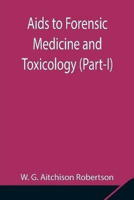 Aids to Forensic Medicine and Toxicology (Part-I) - W G Aitchison Robertson - cover