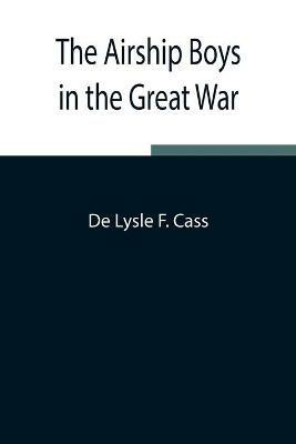 The Airship Boys in the Great War; or, The Rescue of Bob Russell - de Lysle F Cass - cover