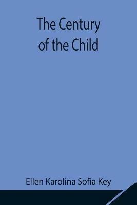 The Century of the Child - Ellen Karolina Sofia Key - cover