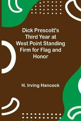 Dick Prescott's Third Year at West Point Standing Firm for Flag and Honor - H Irving Hancock - cover