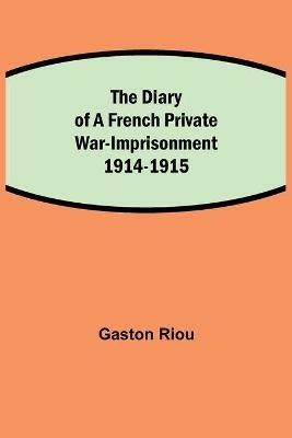 The Diary of a French Private War-Imprisonment 1914-1915 - Gaston Riou - cover