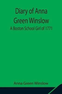 Diary of Anna Green Winslow A Boston School Girl of 1771 - Anna Green Winslow - cover