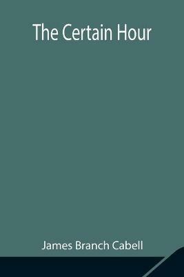 The Certain Hour - James Branch Cabell - cover