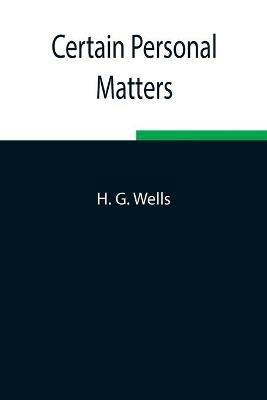 Certain Personal Matters - H G Wells - cover