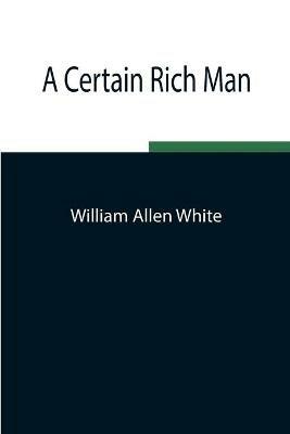 A Certain Rich Man - William Allen White - cover