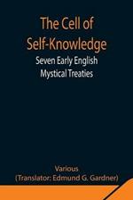 The Cell of Self-Knowledge; Seven Early English Mystical Treaties