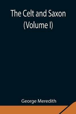 The Celt and Saxon (Volume I) - George Meredith - cover