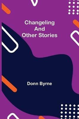 Changeling and Other Stories - Donn Byrne - cover