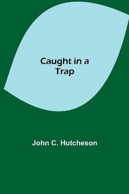 Caught in a Trap - John C Hutcheson - cover