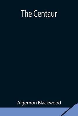 The Centaur - Algernon Blackwood - cover