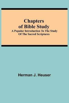 Chapters of Bible Study; A Popular Introduction to the Study of the Sacred Scriptures - Herman J Heuser - cover