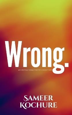 Wrong.: An Inspirational Poetry Collection - Sameer Kochure - cover