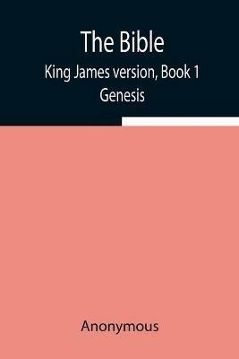 The Bible, King James version, Book 1; Genesis - Anonymous - cover