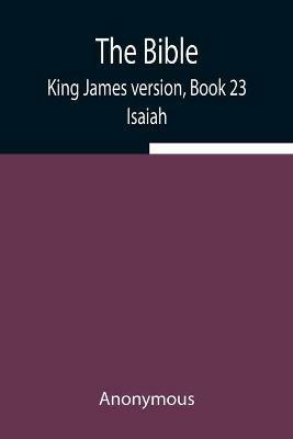 The Bible, King James version, Book 23; Isaiah - Anonymous - cover