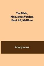 The Bible, King James version, Book 40; Matthew