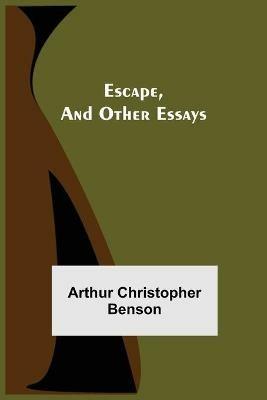 Escape, and Other Essays - Arthur Christopher Benson - cover