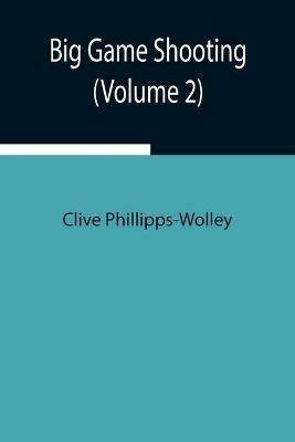 Big Game Shooting (Volume 2) - Clive Phillipps-Wolley - cover